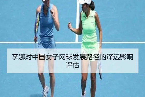 李娜对中国女子网球发展路径的深远影响评估